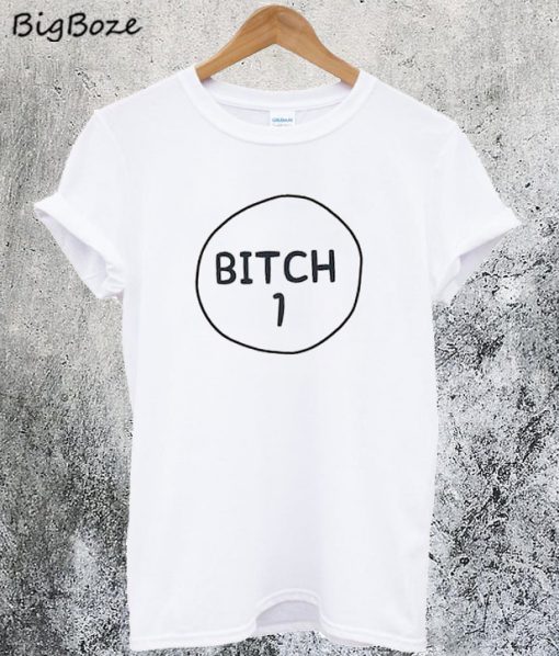 Bitch 1 T-Shirt