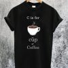 C Is For Coffee T-Shirt
