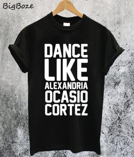 Dance Like Alexandria Ocasio Cortez T-Shirt