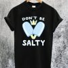 Don't be Salty T-Shirt