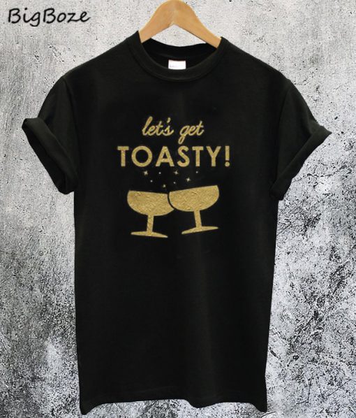 Let's Get Toasty T-Shirt