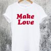 Make Love T-Shirt
