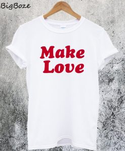Make Love T-Shirt