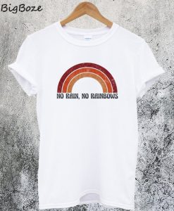 No Rain No Rainbows T-Shirt