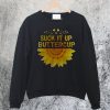 Suck It Up Buttercup Sunflower Sweatshirt