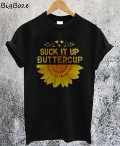 Suck It Up Buttercup Sunflower T-Shirt