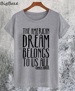 The American Dream Belongs To Us All Kamala Harris Quote T-Shirt
