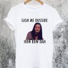Cash Me Outside How Bow Dah T-Shirt