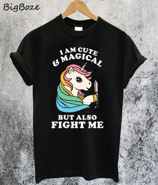 I am Cute & Magical But Also Fight Me T-Shirt