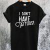 I don't have TATTOOS T-Shirt