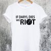 If Daryl Dies We Riot T-Shirt