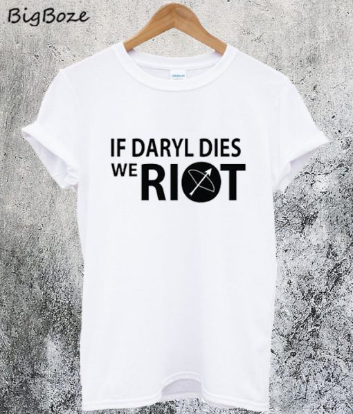If Daryl Dies We Riot T-Shirt