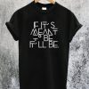 If It's Meant To Be It'll Be T-Shirt