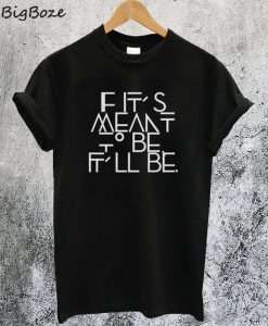 If It's Meant To Be It'll Be T-Shirt
