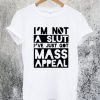 I'm Not A Slut I've Just Got Mass Appeal T-Shirt