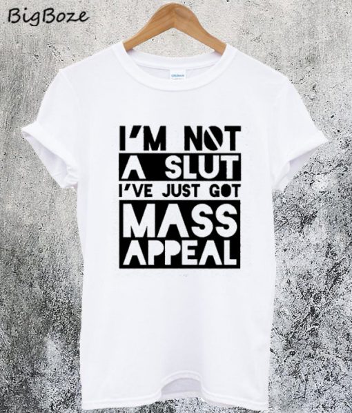 I'm Not A Slut I've Just Got Mass Appeal T-Shirt