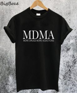 MDMA More Drugs More Addictions T-Shirt