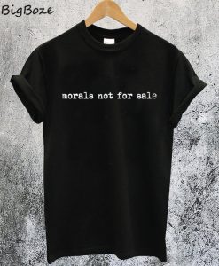 Morals Not For Sale T-Shirt