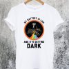My Battery is Low And Its Getting Dark T-Shirt