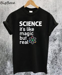 SCIENCE It's Like Magic But Real T-Shirt