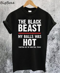 The Black Beast My Balls Was Hot T-Shirt