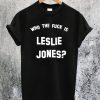 Who the fuck is Leslie Jones T-Shirt