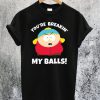You're Breaking My Balls T-Shirt