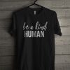 Be a Kind Human T-Shirt