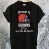 Born A Browns Fan Just Like My Daddy T-Shirt