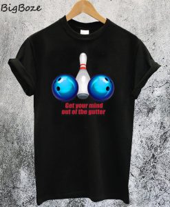 Get Your Mind Out of The Gutter T-Shirt