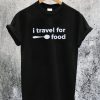 I Travel for Food T-Shirt