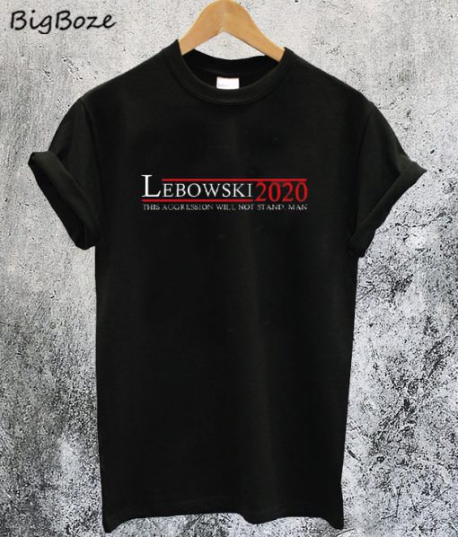 Lebowski 2020 This Aggression Will Not Stand Man T-Shirt