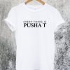 Everything is Pusha T T-Shirt