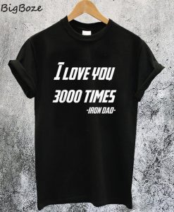 Father's Day I Love You 3000 Times Iron Dad T-Shirt