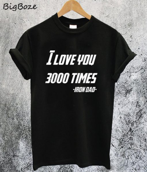 Father's Day I Love You 3000 Times Iron Dad T-Shirt