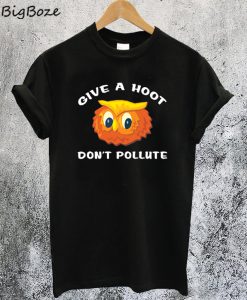 Give a Hoot Don't Pollute T-Shirt