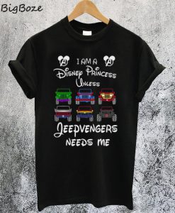 I am a Disney Princess Unless Jeepvengers Needs Me T-Shirt