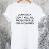 John Wick Didn't Kill All Those People For A Camaro T-Shirt