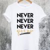 Never Never Never Give Up T-Shirt