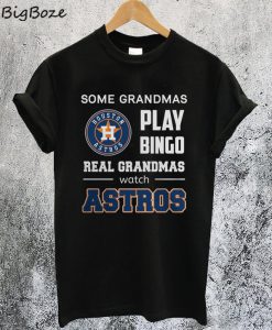 Some Grandmas Play Bingo Real Grandmas Real Grandmas Watch Astros T-Shirt