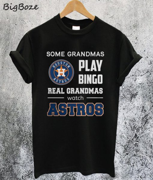 Some Grandmas Play Bingo Real Grandmas Real Grandmas Watch Astros T-Shirt