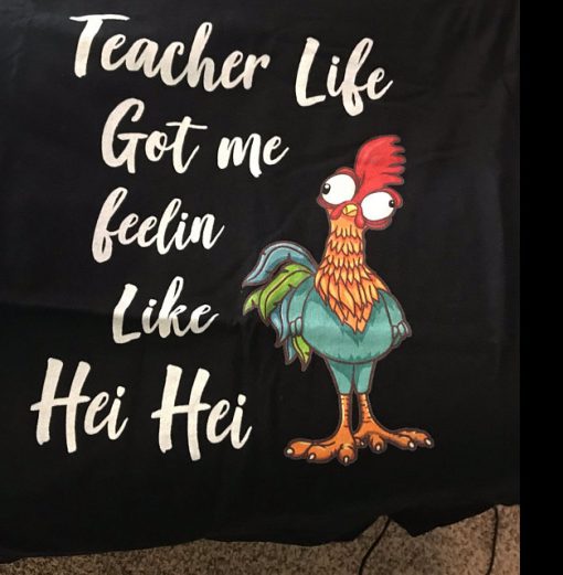 Teacher Life got me feelin like Hei Hei T-Shirt