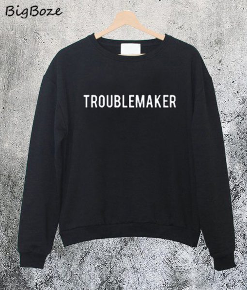 Troublemaker Sweatshirt