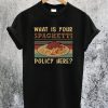 What is Your Spaghetti Policy Here T-Shirt