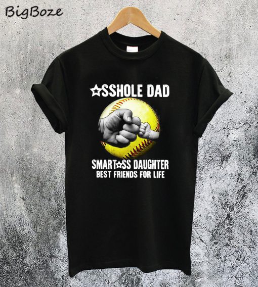 Asshole Dad Smartass Daughter Best Friends for Life T-Shirt