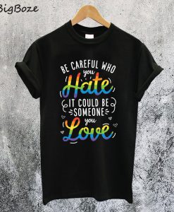 Becareful Who You Hate T-Shirt