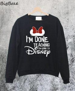 Disney Done Teaching Sweatshirt