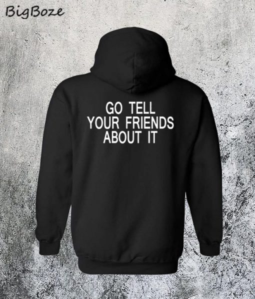 Go Tell Your Friends About It Hoodie
