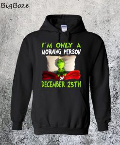 Grinch I'm Only A Morning Person On December 25th Christmas Hoodie