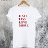 Hate Less Love More T-Shirt